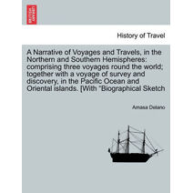 Narrative of Voyages and Travels, in the Northern and Southern Hemispheres