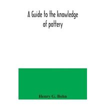 guide to the knowledge of pottery, porcelain, an other objects of vertu