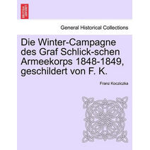Winter-Campagne Des Graf Schlick-Schen Armeekorps 1848-1849, Geschildert Von F. K.
