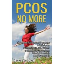 PCOS No More - Take Control of PCOS Symptoms & Treatments - A Holistic System of Lifestyle Changes, Diet, & Exercises to Beat Polycystic Ovary Syndrome Naturally & Permanently. PCOS Recipes