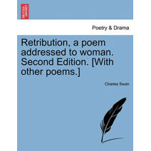 Retribution, a Poem Addressed to Woman. Second Edition. [With Other Poems.]