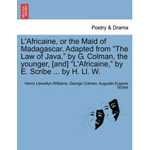 L'Africaine, or the Maid of Madagascar. Adapted from "The Law of Java," by G. Colman, the Younger, [And] "L'africaine," by E. Scribe ... by H. LL. W.