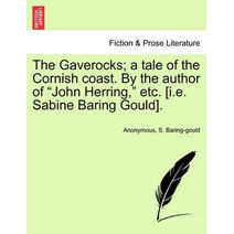 Gaverocks; A Tale of the Cornish Coast. by the Author of John Herring, Etc. [I.E. Sabine Baring Gould].