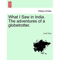 What I Saw in India. the Adventures of a Globetrotter.