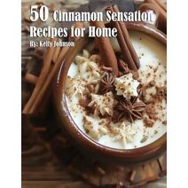 50 Cinnamon Sensation Recipes for Home