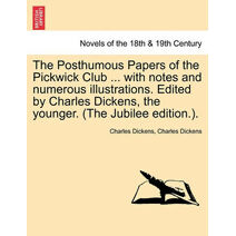 Posthumous Papers of the Pickwick Club ... with notes and numerous illustrations. Edited by Charles Dickens, the younger. Vol. I (The Jubilee edition.).