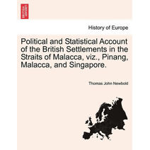 Political and Statistical Account of the British Settlements in the Straits of Malacca, viz., Pinang, Malacca, and Singapore.