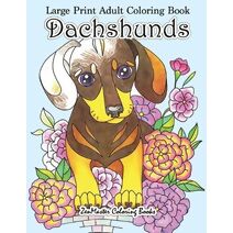 Large Print Adult Coloring Book Dachshunds (Large Print Coloring Books for Adults, Teens, Elders and Everyone!)