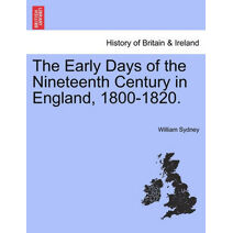 Early Days of the Nineteenth Century in England, 1800-1820.
