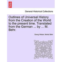 Outlines of Universal History from the Creation of the World to the present time. Translated from the German ... by ... M. Behr.
