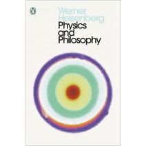 Physics and Philosophy (Penguin Modern Classics)