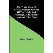 Trade Signs of Essex A popular account of the origin and meanings of the public houses & other signs