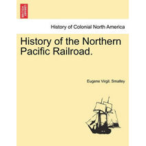 History of the Northern Pacific Railroad.