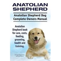 Anatolian Shepherd. Anatolian Shepherd Dog Complete Owners Manual. Anatolian Shepherd book for care, costs, feeding, grooming, health and training.