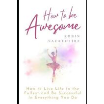 How to Be Awesome