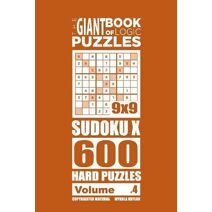 Giant Book of Logic Puzzles - Sudoku X 600 Hard Puzzles (Volume 4) (Giant Book of Sudoku X)