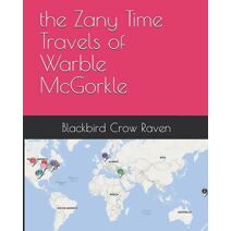 Zany Time Travels of Warble McGorkle (Warble McGorkle Trilogy)