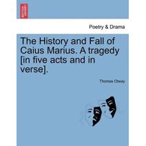History and Fall of Caius Marius. a Tragedy [In Five Acts and in Verse].