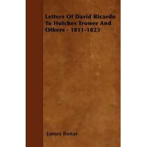 Letters Of David Ricardo To Hutches Trower And Others - 1811-1823