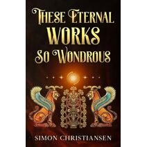 These Eternal Works So Wondrous (Simonian Stories)