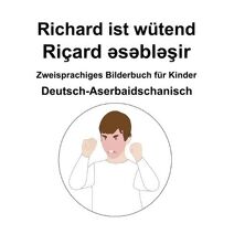Deutsch-Aserbaidschanisch Richard ist wutend / Ricard əsəbləşir Zweisprachiges Bilderbuch fur Kinder
