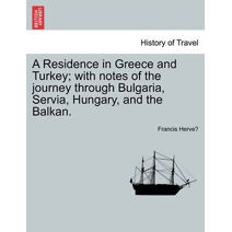Residence in Greece and Turkey; with notes of the journey through Bulgaria, Servia, Hungary, and the Balkan.