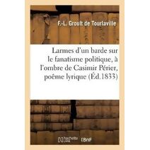 Larmes d'Un Barde Sur Le Fanatisme Politique, A l'Ombre de Casimir Perier