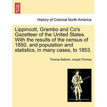 Lippincott, Grambo and Co's Gazetteer of the United States. With the results of the census of 1850, and population and statistics, in many cases, to 1853.
