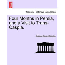 Four Months in Persia, and a Visit to Trans-Caspia.