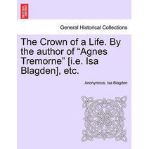 Crown of a Life. by the Author of "Agnes Tremorne" [I.E. ISA Blagden], Etc.