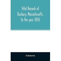 Vital records of Duxbury, Massachusetts, to the year 1850