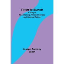 Tirant lo Blanch; A study of its authorship, principal sources and historical setting