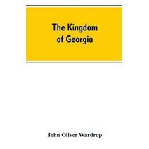 kingdom of Georgia; notes of travel in a land of woman, wine and song, to which are appended historical, literary, and political sketches, specimens of the national music, and a compendious