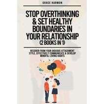 Stop Overthinking & Set Healthy Boundaries In Your Relationship (2 Books in 1)