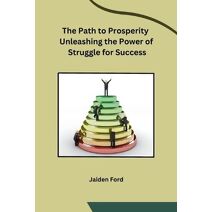 Path to Prosperity Unleashing the Power of Struggle for Success