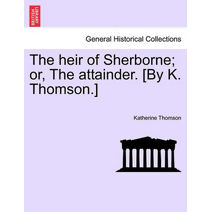 heir of Sherborne; or, The attainder. [By K. Thomson.]
