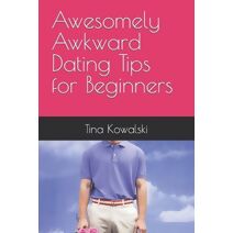Awesomely Awkward Dating Tips for Beginners
