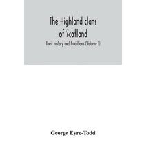 Highland clans of Scotland; their history and traditions (Volume I)