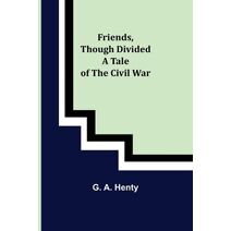 Friends, though divided A Tale of the Civil War