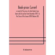 Book-prices current; a record of the prices at which books have been sold at auction from December 1897, to the Close of the Season 1898 (Volume XII)