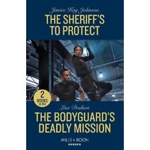 Sheriff's To Protect / The Bodyguard's Deadly Mission Mills & Boon Heroes (Mills & Boon Heroes)