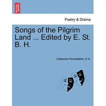 Songs of the Pilgrim Land ... Edited by E. St. B. H.