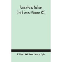 Pennsylvania archives (Third Series) (Volume XXI)