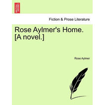 Rose Aylmer's Home. [A Novel.]