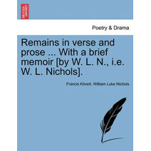 Remains in Verse and Prose ... with a Brief Memoir [By W. L. N., i.e. W. L. Nichols].
