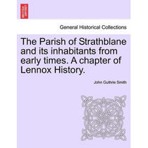 Parish of Strathblane and Its Inhabitants from Early Times. a Chapter of Lennox History.