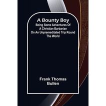 Bounty Boy; Being Some Adventures of a Christian Barbarian on an Unpremeditated Trip Round the World
