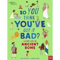 British Museum: So You Think You've Got It Bad? A Kid's Life in Ancient Rome (So You Think You've Got It Bad?)