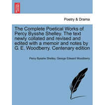 Complete Poetical Works of Percy Bysshe Shelley. The text newly collated and revised and edited with a memoir and notes by G. E. Woodberry. Centenary edition. Volume I.