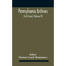 Pennsylvania archives (Sixth Series) (Volume VI)